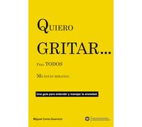 Quiero Gritar... Pero Todos Me Están Mirando.: Una guía para entender y manejar la ansiedad