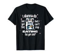 Quiero hacer mierda de chica caliente pero no puedo dejar de comer mierda de chica gorda Camiseta