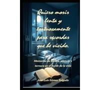 QUIERO MORIR LENTA Y TORTUOSAMENTE: Relato de amor, culpa y memoria