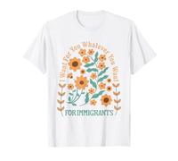 Quiero Para Ti lo que quieras Para Inmigrantes Refugiados Camiseta