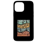Quiero para ti lo que quieras para los inmigrantes Carcasa para iPhone 13 Pro Max
