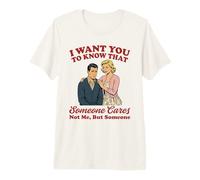 Quiero Que sepas Que Alguien no me Importa Sino Alguien Camiseta Premium