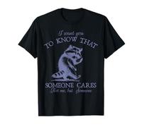 Quiero Que sepas Que Alguien no se Preocupa por mí, Sino Alguien Mapache Camiseta