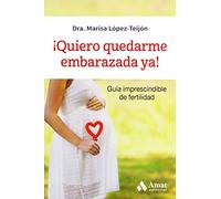 ¡Quiero quedarme embarazada ya!: Guia imprescindible de fertilidad (SALUD Y BIENESTAR)