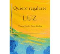 Quiero regalarte LUZ: Luz en la oscuridad. Esperanza en la despedida. Inspiración para la vida. - Imágenes y mensajes después de una experiencia cercana a la muerte.