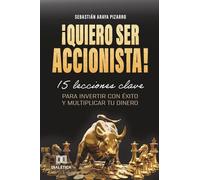 ¡Quiero Ser Accionista!: 15 lecciones clave para invertir con Éxito y Multiplicar Tu Dinero