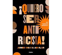 Quiero ser antiracista!/ I Want to Be an Anti-Racist!: Un Manual Práctico/ a Practical Guide: Un Manual Práctico/ a Practical Guide