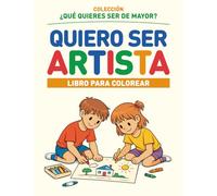 QUIERO SER ARTISTA: COLECCIÓN ¿QUÉ QUIERES SER DE MAYOR? - LIBRO PARA COLOREAR