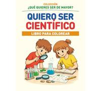 QUIERO SER CIENTÍFICO: COLECCIÓN ¿QUÉ QUIERES SER DE MAYOR? - LIBRO PARA COLOREAR