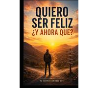 QUIERO SER FELIZ ¿Y AHORA QUE HAGO?