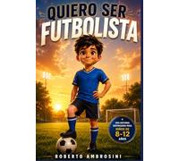 Quiero Ser Futbolista: Libro de fútbol para niños, una historia sobre esfuerzo, errores y confianza que enseña a no rendirse y creer en uno mismo (8-12 años)