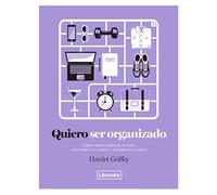 Quiero Ser Organizado, Cómo Poner Orden en tu Vida, Gestionar tu Tiempo y Lograr Resultados, Edición 1, Colección Eclectica