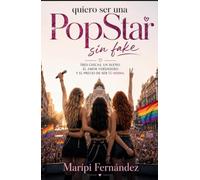 QUIERO SER UNA POPSTAR SIN FAKE: TRES CHICAS. UN SUEÑO: EL AMOR VERDADERO. Y EL PRECIO DE SER TÚ MISMA (Comedia, humor, romances generación Z y bandas de pop en el orgullo gay de Madrid)