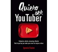 Quiero ser Youtuber: Grabación, edición, streaming, difusión. Todo lo que hay que saber para crear los mejores videos (No ficción ilustrados)