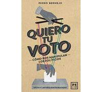 Quiero Tu Voto: Cã3mo Nos Manipulan Los Polã-Ticos (VIVA)