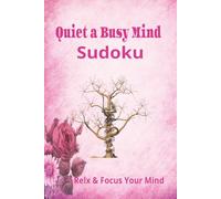 QUIET A BUSY MIND SUDOKU PUZZLE BOOK: Sudoku Puzzles for Quiet a Busy Mind | Help Calm the Mind, Relax, and Focus | 6x9 Inches, 110 Pages | 50+ Puzzles | Solutions Included
