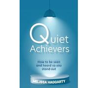 Quiet Achievers: How to be seen and heard so you stand out