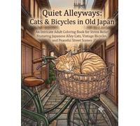 Quiet Alleyways: Cats & Bicycles in Old Japan: An Intricate Adult Coloring Book for Stress Relief Featuring Japanese Alley Cats, Vintage Bicycles, and Peaceful Street Scenes