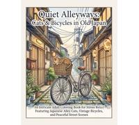 Quiet Alleyways: Cats & Bicycles in Old Japan: An Intricate Adult Coloring Book for Stress Relief Featuring Japanese Alley Cats, Vintage Bicycles, and Peaceful Street Scenes