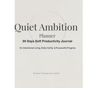 Quiet Ambition Planner: 90 Days Soft Productivity Journal for Intentional Living, Daily Clarity & Purposeful Progress-