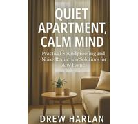 Quiet Apartment, Calm Mind: Practical Soundproofing and Noise Reduction Solutions for Any Home