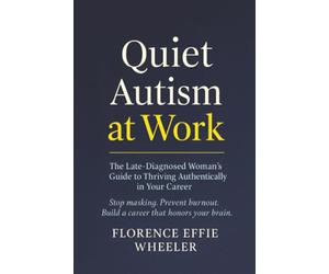 Quiet Autism at Work: The Late-Diagnosed Woman's Guide to Thriving Authentically in Your Career