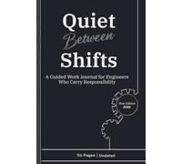 Quiet Between Shifts: A Guided Reflection Journal for Process Safety, Shift, and industrial Engineers (Chemical, Mechanical, Instrumentaion, Material, Electrical, AI, computer)