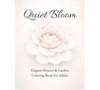 Quiet Bloom: Elegant Flowers & Garden Coloring Book for Adults Relaxing Floral Designs for Stress Relief and Mindfulness