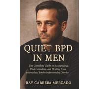 Quiet BPD in Men: The Complete Guide to Recognizing, Understanding, and Healing from Internalized Borderline Personality Disorder
