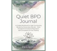 Quiet BPD Journal: A Guided Workbook for High-Functioning Borderline Personality Disorder Daily Prompts for Emotional Regulation, Self-Compassion & Inner Healing