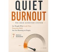 Quiet Burnout: The High-Achiever's System for People Who Look Fine, Function Well, but Are Running on Empty: A 7-Module Workbook for High-Functioning ... Sustainable Performance Without Falling Apart