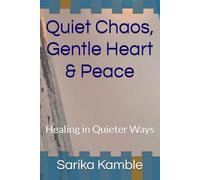 Quiet Chaos, Gentle Heart & Peace: Healing in quiter ways