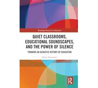 Quiet Classrooms, Educational Soundscapes, and the Power of Silence: Towards an Acoustic History of Education (Routledge Research in Education)