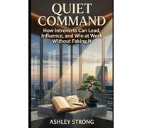 Quiet Command: How Introverts Can Lead, Influence, and Win at Work Without Faking It