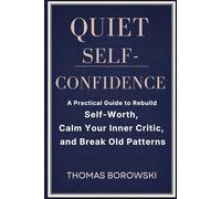 Quiet Confidence: A Practical Guide to Rebuild Self-Worth, Calm Your Inner Critic, and Break Old Patterns