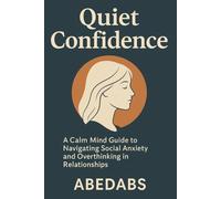Quiet Confidence: How to Stay Calm, Resilient, and Empowered in a Noisy, Demanding World