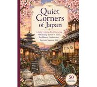 Quiet Corners of Japan: A Cozy Coloring Book Featuring 50 Relaxing Scenes of Kyoto, Tea Houses, Gardens and Everyday Japanese Life