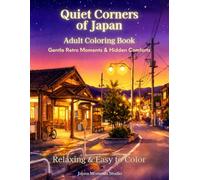 Quiet Corners of Japan: A Relaxing Adult Coloring Book with Peaceful Streets, Cozy Shops, and Nostalgic Scenes