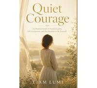 Quiet Courage: A Christian Guide to Social Anxiety, Self-Acceptance, and the Freedom to Be Yourself