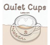Quiet Cups: A Coffee-Inspired Latte Art Coloring Book for Relaxation and Mindful Creativity | 5 Latte Art Styles plus 1 Bonus Studio Style.