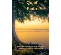 Quiet Faith: A Guided Journal for Trust, Healing, and Hope Through God’s Word: 100 Days of Guided Scripture Reflections, Thoughtful Prompts, and Biblical Encouragement for Renewed Strength and Peace