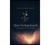 Quiet Feelings Journal: A 31-Day Companion for Your Whole Heart: Inspired by the Buddhist Philosophy of BONNO-SOKU-BODAI - Release, Rest, and Gently Move Forward
