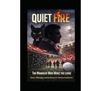 Quiet Fire: The Manager Who Woke The Lions - Tactics , Philosophy And The Revival of A Northern Football Giant