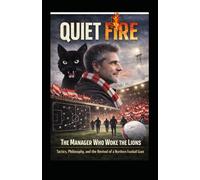 Quiet Fire: The Manager Who Woke The Lions - Tactics , Philosophy And The Revival of A Northern Football Giant