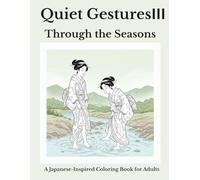 Quiet Gestures III: Through the Seasons: A Japanese-Inspired Coloring Book for Adults