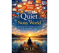 Quiet in a Noisy World: Reclaiming Focus, Meaning, and Control in the Age of Endless Content