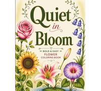 Quiet in Bloom: Bold and Easy Flower Coloring Book for Relaxation and Stress Relief