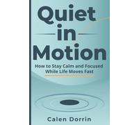 Quiet in Motion: How to Stay Calm and Focused While Life Moves Fast: 1 (The Still Mind Series)
