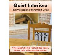Quiet Interiors: The Philosophy of Minimalist Living: A Photography Book of +65 Wabi-Sabi Spaces, Natural Light, and Architectural Stillness