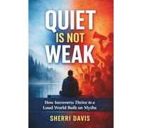 Quiet Is Not Weak: How Introverts Thrive in a Loud World Built on Myths